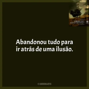 Abandonou tudo para ir atrás de uma ilusão.