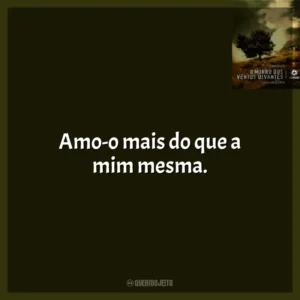 Amo-o mais do que a mim mesma.