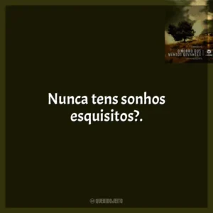 Nunca tens sonhos esquisitos?.
