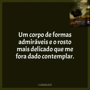 Um corpo de formas admiráveis e o rosto mais delicado que me fora dado contemplar.