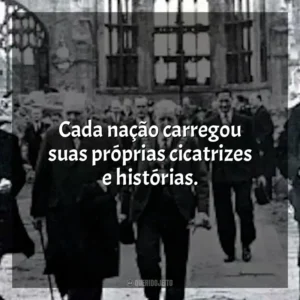 Cada nação carregou suas próprias cicatrizes e histórias.