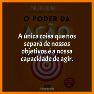 A única coisa que nos separa de nossos objetivos é a nossa capacidade de agir.