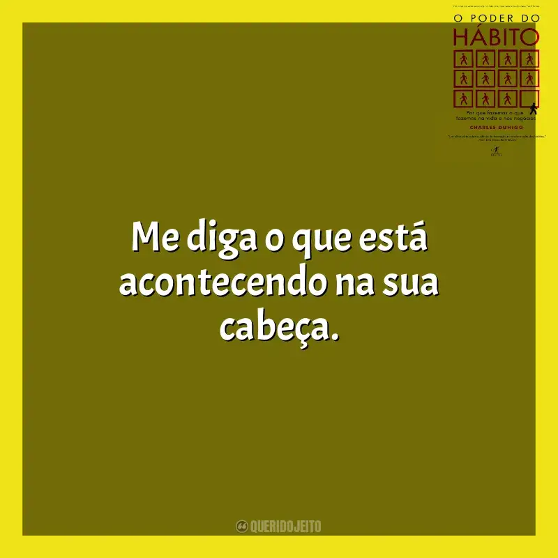 Frases de efeito do livro O Poder do Habito: Me diga o que está acontecendo na sua cabeça.