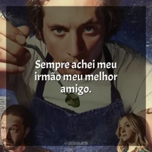 Sempre achei meu irmão meu melhor amigo. O Urso (Série)