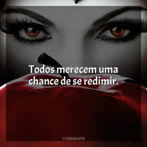 Todos merecem uma chance de se redimir.