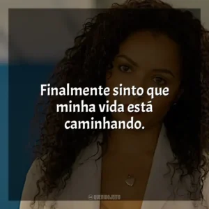 Finalmente sinto que minha vida está caminhando.