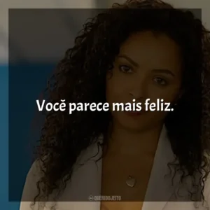 Você parece mais feliz.