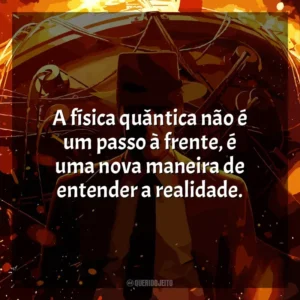 A física quântica não é um passo à frente, é uma nova maneira de entender a realidade. Oppenheimer (Filme)