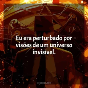 Eu era perturbado por visões de um universo invisível​​. Oppenheimer (Filme)