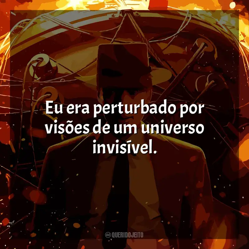 Frases de efeito do filme Oppenheimer: Eu era perturbado por visões de um universo invisível​​.