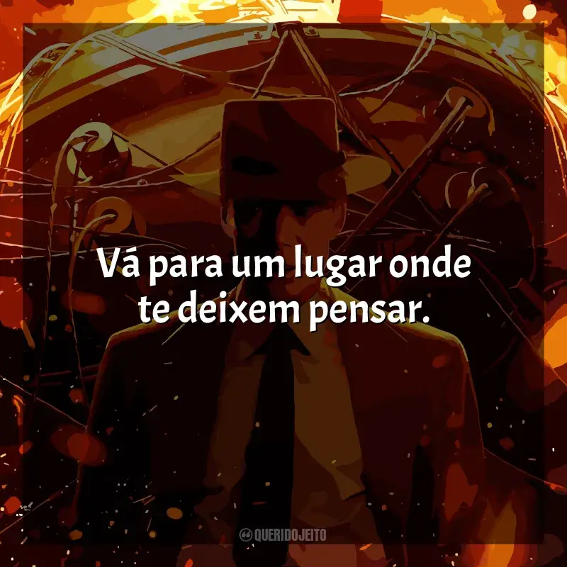 Frases de Oppenheimer filme: Vá para um lugar onde te deixem pensar.