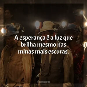 A esperança é a luz que brilha mesmo nas minas mais escuras. Os 33 (Filme)