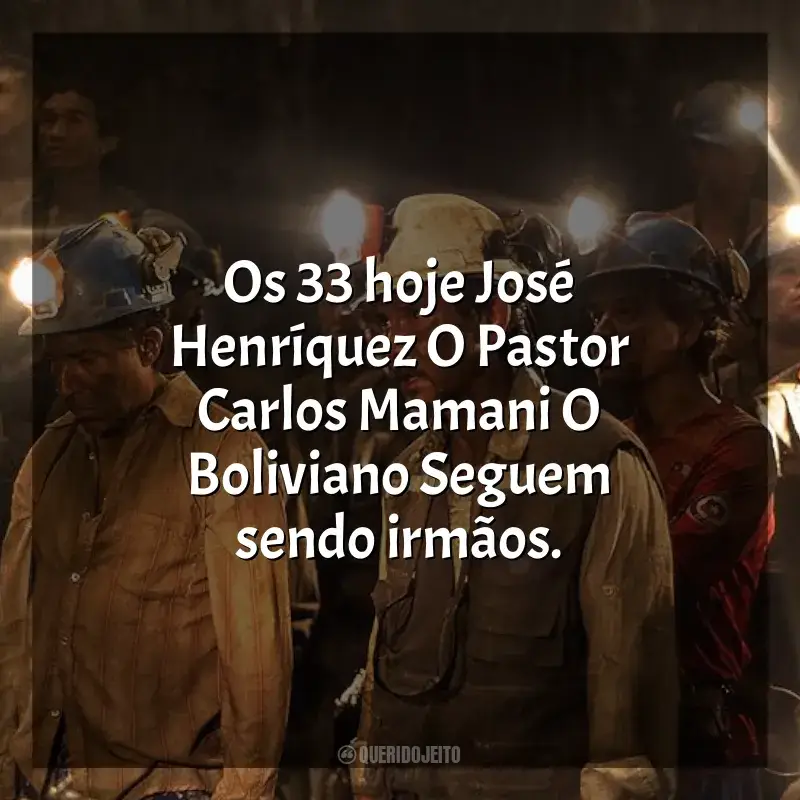 Frase final do filme Os 33: Os 33 hoje José Henríquez O Pastor Carlos Mamani O Boliviano Seguem sendo irmãos.