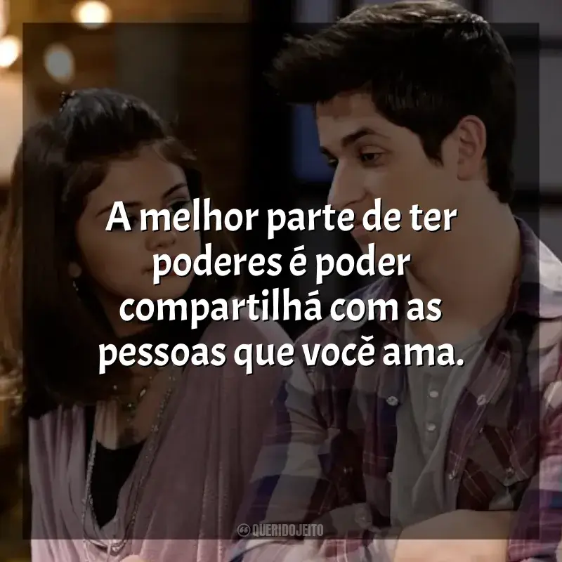 Frases Os Feiticeiros de Waverly Place série: A melhor parte de ter poderes é poder compartilhá com as pessoas que você ama.