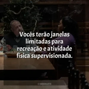 Vocês terão janelas limitadas para recreação e atividade física supervisionada. Os Rejeitados (Filme)
