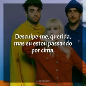 Desculpe-me, querida, mas eu estou passando por cima. Paramore