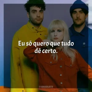 Eu só quero que tudo dê certo. Paramore