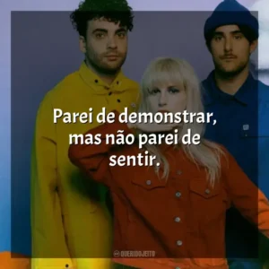 Parei de demonstrar, mas não parei de sentir. Paramore