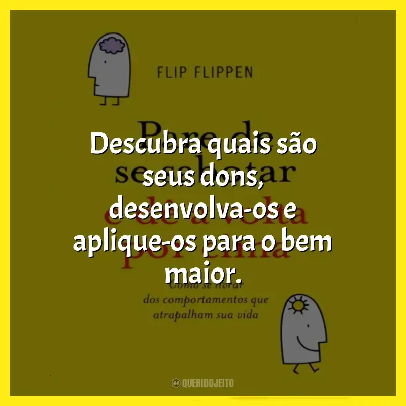 Livro Pare de se Sabotar e Dê a Volta por Cima frases: Descubra quais são seus dons, desenvolva-os e aplique-os para o bem maior.