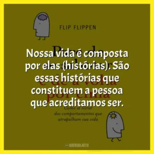 Nossa vida é composta por elas (histórias). São essas histórias que constituem a pessoa que acreditamos ser.