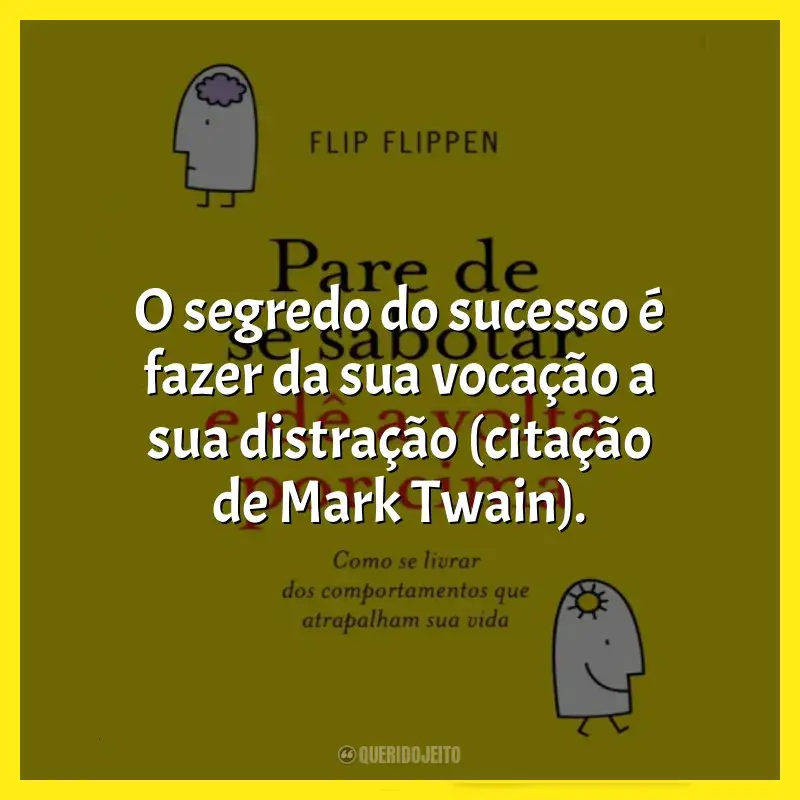 Livro Pare de se Sabotar e Dê a Volta por Cima frases: O segredo do sucesso é fazer da sua vocação a sua distração (citação de Mark Twain).