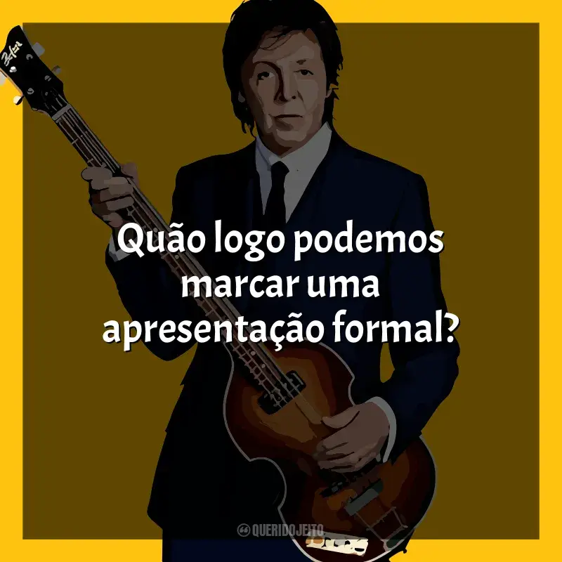 Mensagens Paul McCartney frases: Quão logo podemos marcar uma apresentação formal?