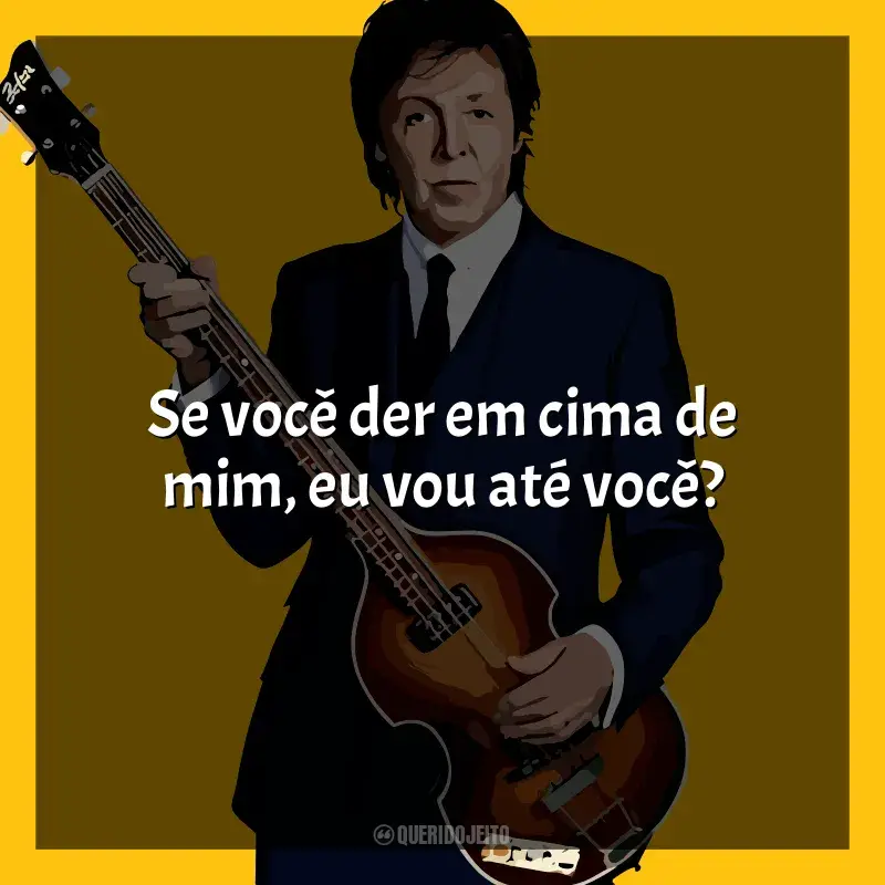Frases de Paul McCartney: Se você der em cima de mim, eu vou até você?