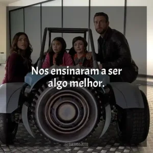 Nos ensinaram a ser algo melhor.