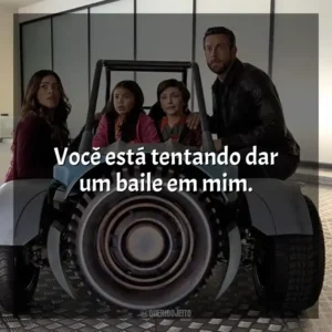 Você está tentando dar um baile em mim.