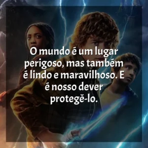 O mundo é um lugar perigoso, mas também é lindo e maravilhoso. E é nosso dever protegê-lo. Percy Jackson e os Olimpianos (Série)