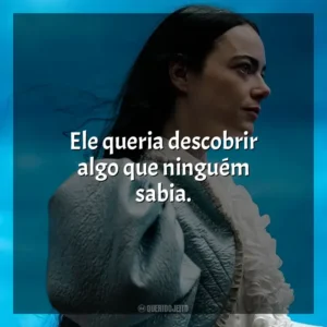 Ele queria descobrir algo que ninguém sabia. Pobres Criaturas (Filme)