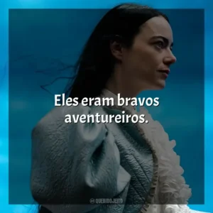 Eles eram bravos aventureiros. Pobres Criaturas (Filme)