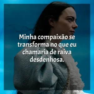 Minha compaixão se transforma no que eu chamaria de raiva desdenhosa. Pobres Criaturas (Filme)