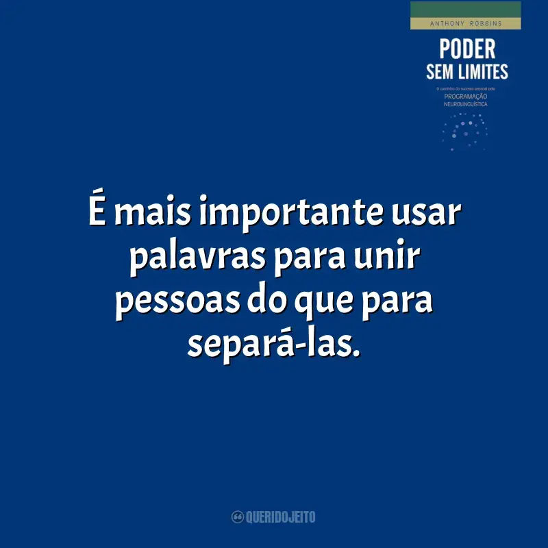 Frases de efeito do livro Poder Sem Limites: É mais importante usar palavras para unir pessoas do que para separá-las.