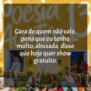 Cara de quem não vale, pena que eu tenho muito, abusada, disse que hoje quer show gratuito. Poesia Acústica 13