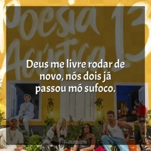 Deus me livre rodar de novo, nós dois já passou mó sufoco. Poesia Acústica 13