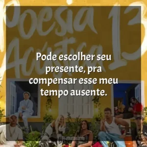 Pode escolher seu presente, pra compensar esse meu tempo ausente. Poesia Acústica 13