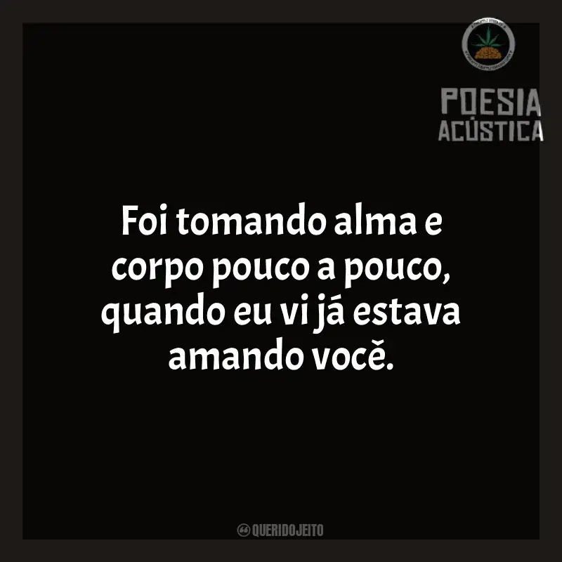 Melhores frases de Poesia Acústica: Foi tomando alma e corpo pouco a pouco, quando eu vi já estava amando você.