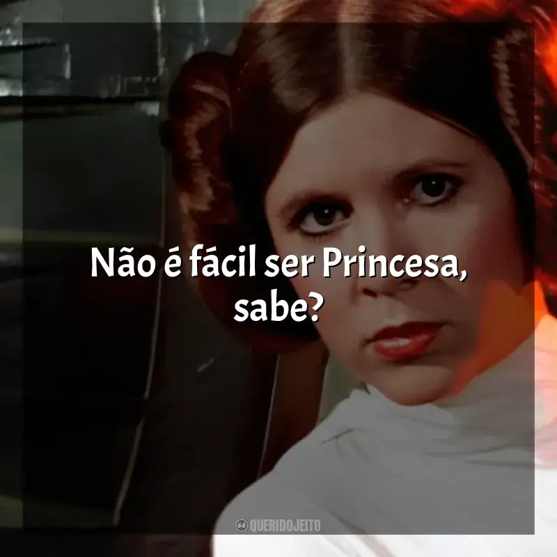 Melhores frases de Princesa Leia: Não é fácil ser Princesa, sabe?