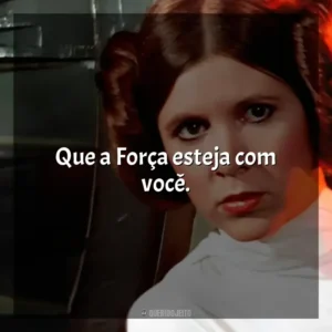 Que a Força esteja com você. Princesa Leia
