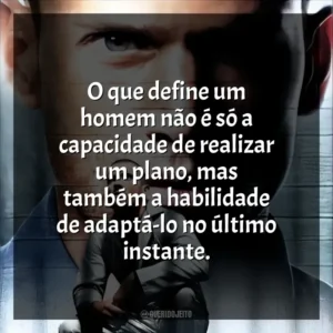 O que define um homem não é só a capacidade de realizar um plano, mas também a habilidade de adaptá-lo no último instante.