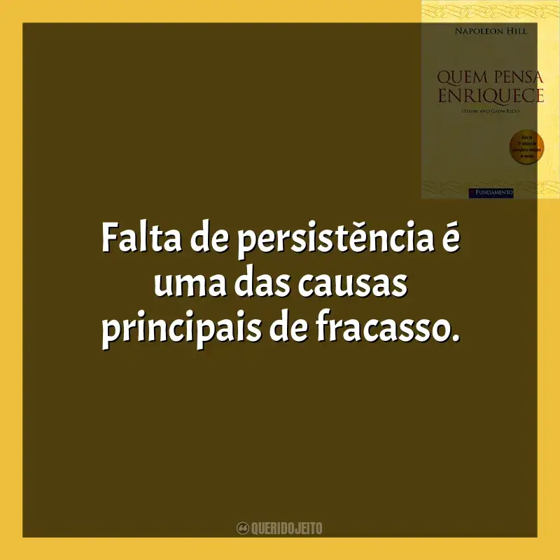 Frases de efeito do livro Quem Pensa Enriquece: Falta de persistência é uma das causas principais de fracasso​​.