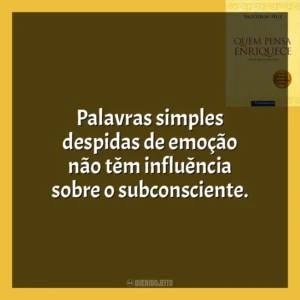 Palavras simples despidas de emoção não têm influência sobre o subconsciente​​. Quem Pensa Enriquece (Livro)