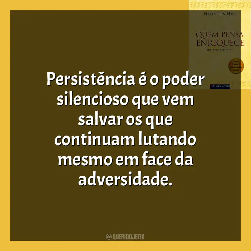 Livro Quem Pensa Enriquece frases: Persistência é o poder silencioso que vem salvar os que continuam lutando mesmo em face da adversidade​​.