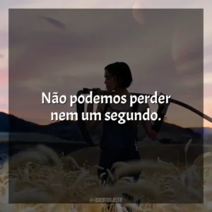 Não podemos perder nem um segundo.
