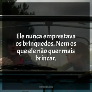 Ele nunca emprestava os brinquedos. Nem os que ele não quer mais brincar.