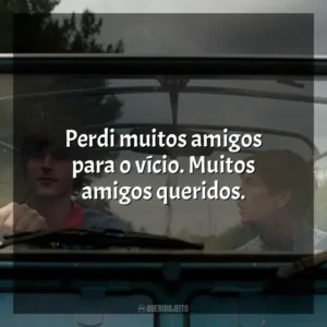 Perdi muitos amigos para o vício. Muitos amigos queridos. Saltburn (Filme)