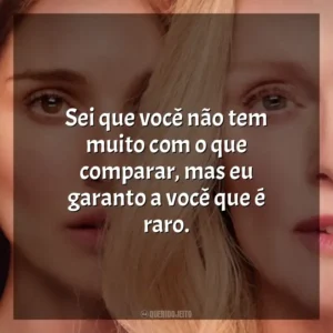 Sei que você não tem muito com o que comparar, mas eu garanto a você que é raro. Segredos de um Escândalo (Filme)