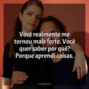Você realmente me tornou mais forte. Você quer saber por quê? Porque aprendi coisas. Self Reliance (Filme)