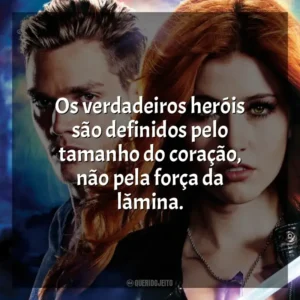 Os verdadeiros heróis são definidos pelo tamanho do coração, não pela força da lâmina.